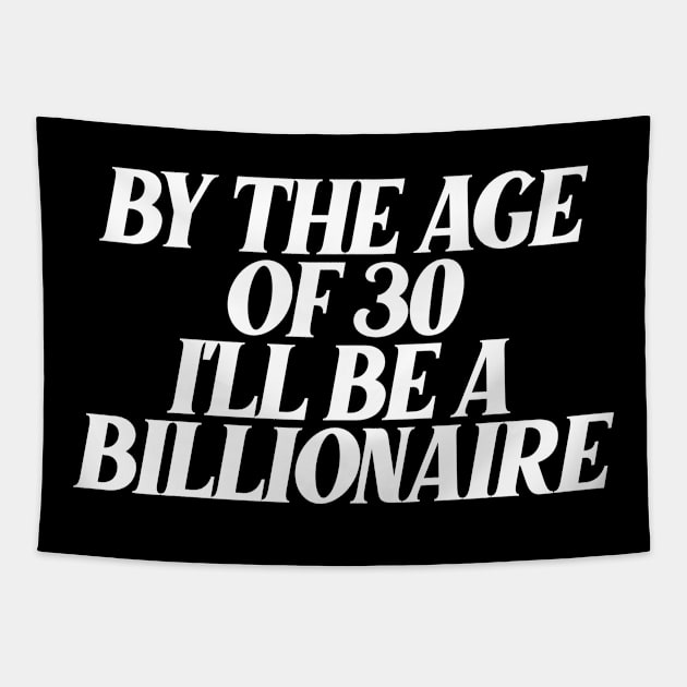 by the age of 30 I'll be a billionaire Tapestry by Ericokore