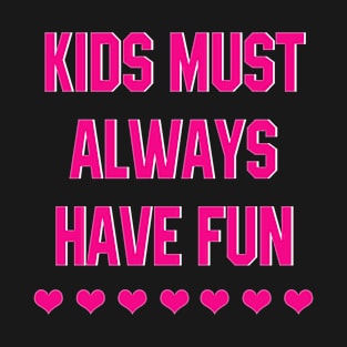 Kids Must Always Have Fun T-Shirt