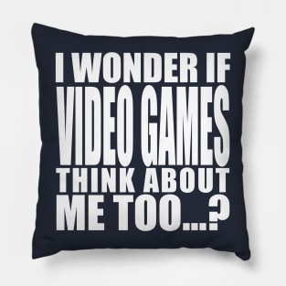 i wonder if video games think about me too Pillow