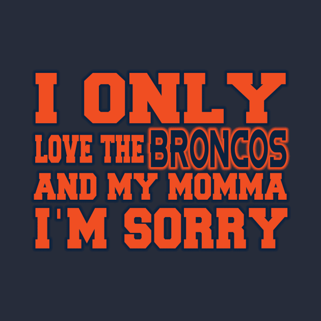 Only Love the Broncos and My Momma! by OffesniveLine