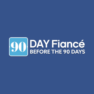 90 Day Fiancé: Before the 90 Days T-Shirt