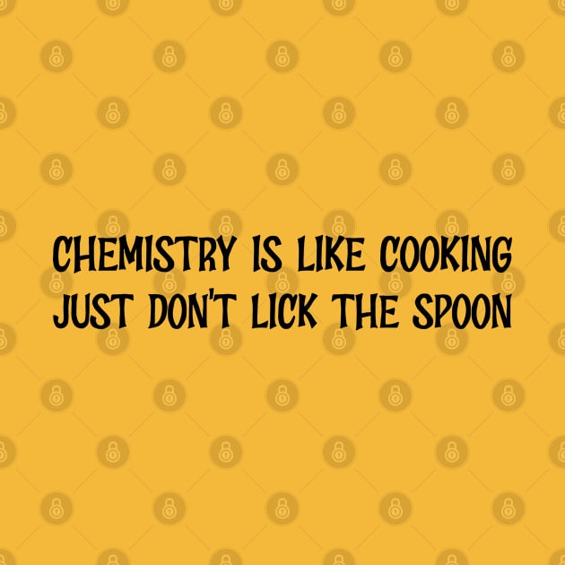 Chemistry is like cooking, just don't lick the spoon by Sanworld