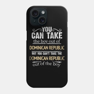 You Can Take The Boy Out Of Dominican Republic But You Cant Take The Dominican Republic Out Of The Boy - Gift for Dominican With Roots From Dominican Republic Phone Case