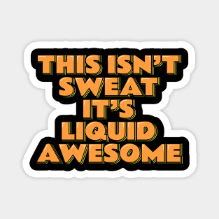 This Isn't Sweat It's Liquid Awesome Magnet