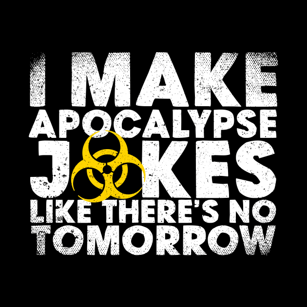 I Make Apocalypse Jokes Like There's No Tomorrow by thingsandthings