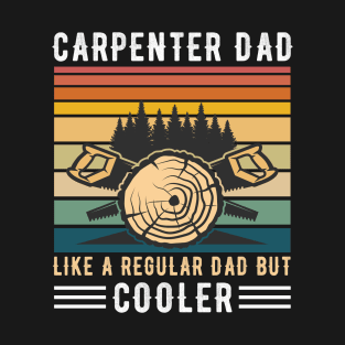 Carpenter Dad Like A Regular Dad But Cooler Father's Day T-Shirt