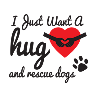 I Just Want A Hug & Rescue Dogs, Cute Gift for Animal lovers T-Shirt