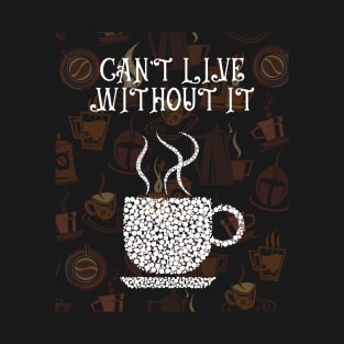 CAN'T LIVE WITHOUT IT T-Shirt