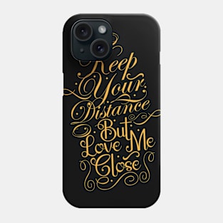 Keep Your Distance But Love Me Close Phone Case