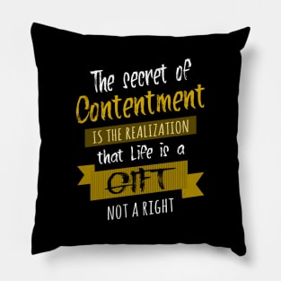 The secret of contentment is the realization that life is a gift, not a right | Live Your Life Pillow