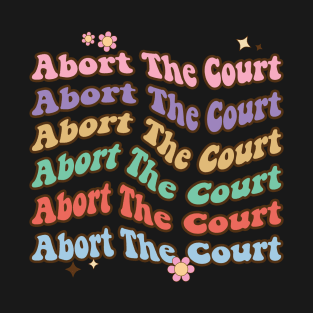 Abort The Court - SCOTUS Reproductive Rights T-Shirt