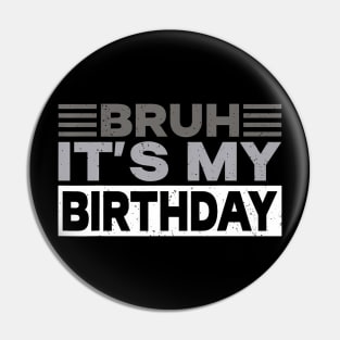 Bruh Its My Birthday Pin