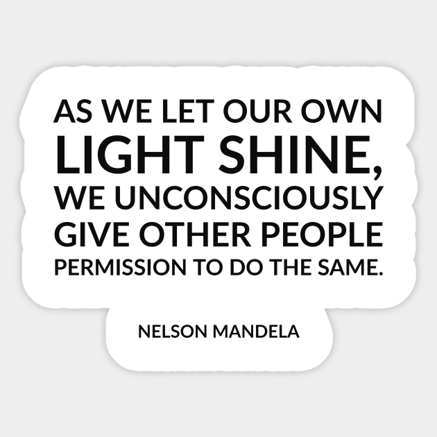 As We Let Our Own Light Shine We Unconsciously Give Other People Permission To Do The Same Nelson Mandela Quotes Aufkleber Teepublic De