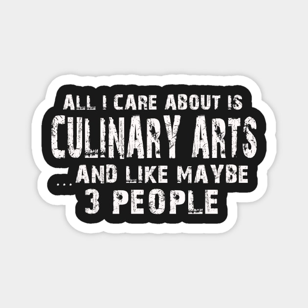 All I Care About Is Culinary Arts And Like Maybe 3 People – Magnet by xaviertodd