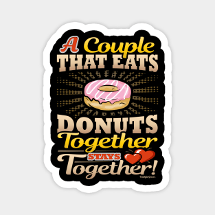 A Couple That Eats Donuts Together Stays Together Magnet