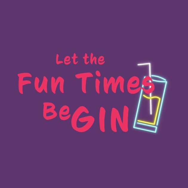 Let the fun times be gin! by Room Thirty Four