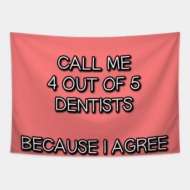 Call me 4 out of 5 Dentists, Because I Agree Tapestry by Way of the Road