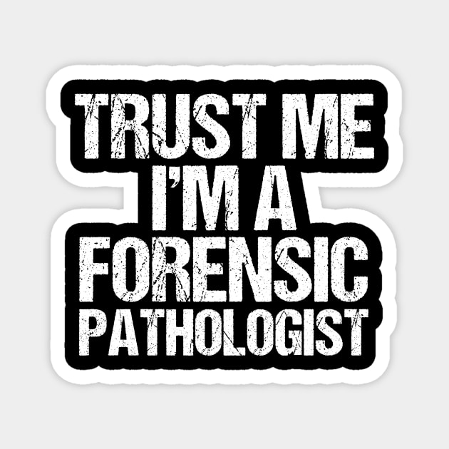 Trust Me I'm a Forensic Pathologist Magnet by epiclovedesigns