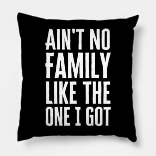 Ain't No Family Like The One I Got Pillow