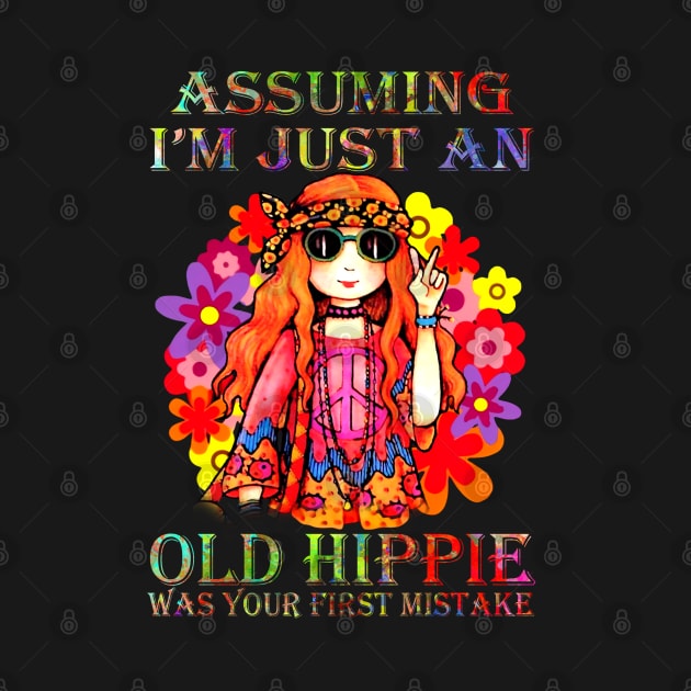 Assuming I'm Just An Old Hippie Was Your First Mistake Hippie Girl Hippie Flower by Raul Caldwell