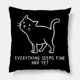 Everything Seems Fine, and yet. Pillow