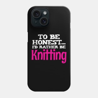 To be honest, I'd rather be Knitting - Funny Knitting Quotes Phone Case