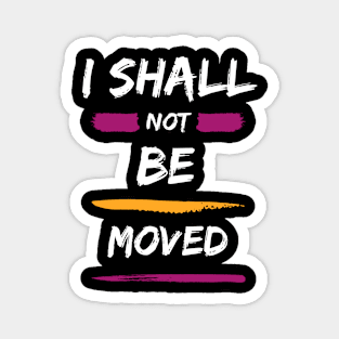 I Shall Not Be Moved Magnet