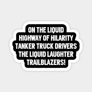 Tanker Truck Drivers The Liquid Laughter Magnet