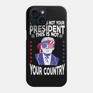 If Trump is not your president this is not Your Country Phone Case