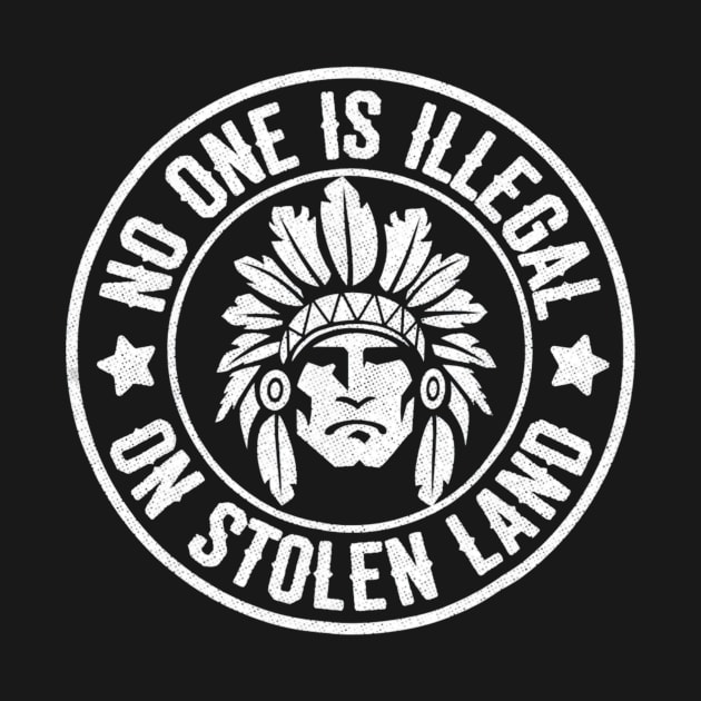 Native American No One Illegal Stolen Land Shirt Immigration by mazurprop