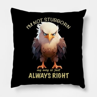 Eagle Bird I'm Not Stubborn My Way Is Just Always Right Cute Adorable Funny Quote Pillow