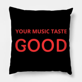 your music taste good Pillow