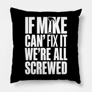 If Mike Can't Fix it We're All Screwed Pillow