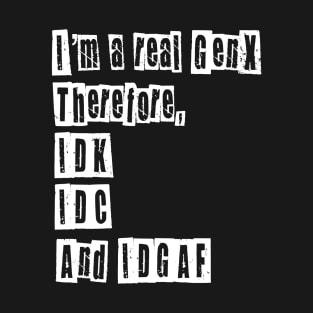 I’m a Real GenX IDC IDK IDGAF T-Shirt