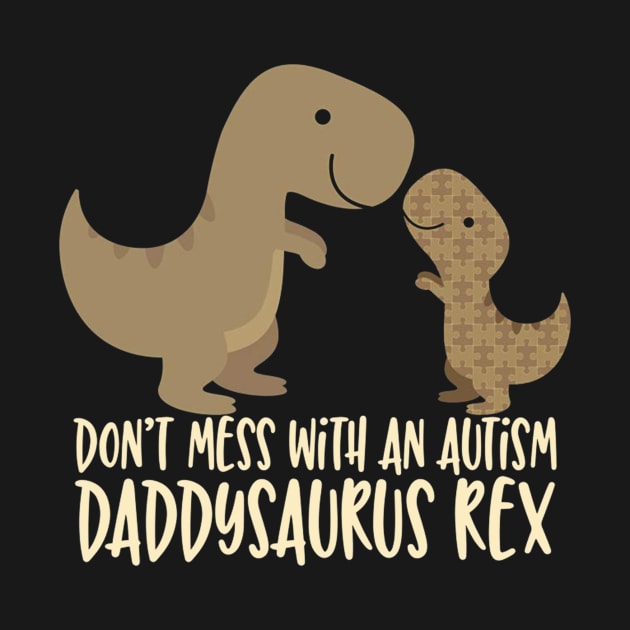 Don_t Mess With an Autism Dad Daddy Daddysaurus Rex by Danielsmfbb