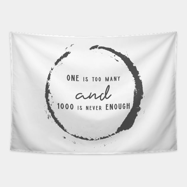 One is Too Many, 1000 Never Enough Tapestry by JodyzDesigns