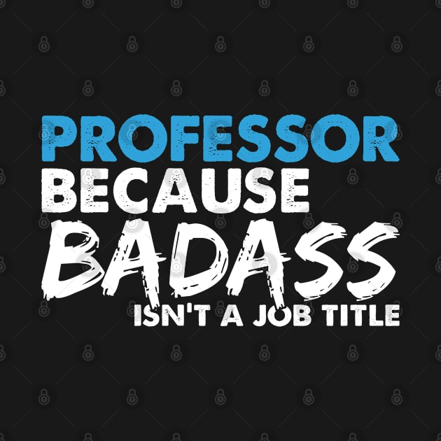 Professor because badass isn't a job title. Suitable presents for him and her by SerenityByAlex