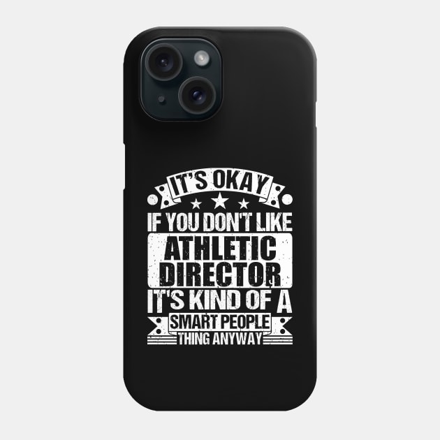 It's Okay If You Don't Like Athletic Director It's Kind Of A Smart People Thing Anyway Athletic Director Lover Phone Case by Benzii-shop 
