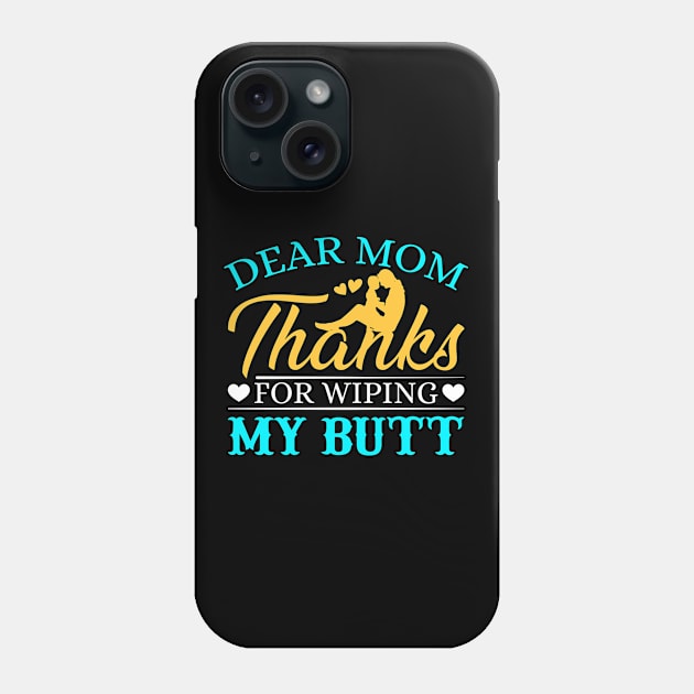 Dear Mom Thanks For Wiping My Butt Phone Case by FunnyZone