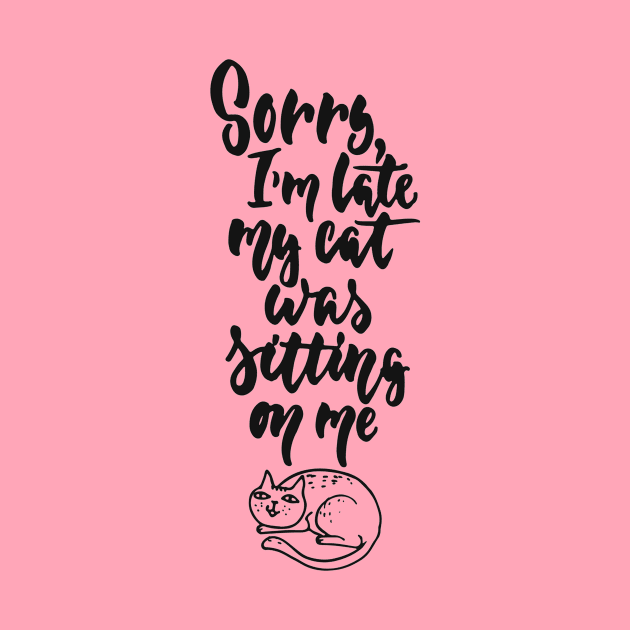 Sorry I'm Late My Cat Was Sitting On Me Funny Cat Quote by Squeak Art