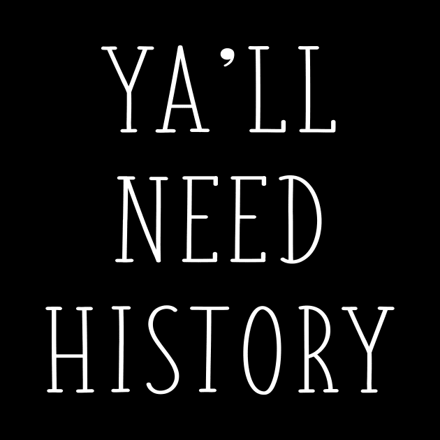 Ya'll Need History Funny History Teacher Historian History Major Gift by graphicbombdesigns