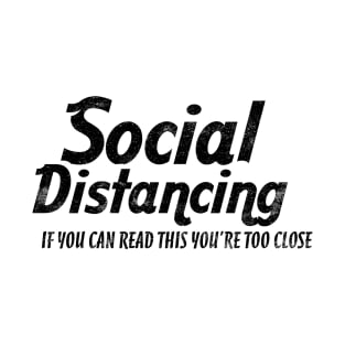 SOCIAL DISTANCING YOU'RE TOO CLOSE T-Shirt