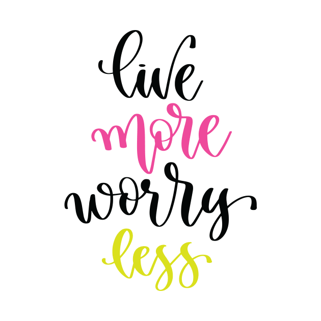 Live More Worry Less by ProjectX23Red