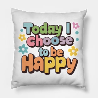 Today I Choose to be Happy Pillow