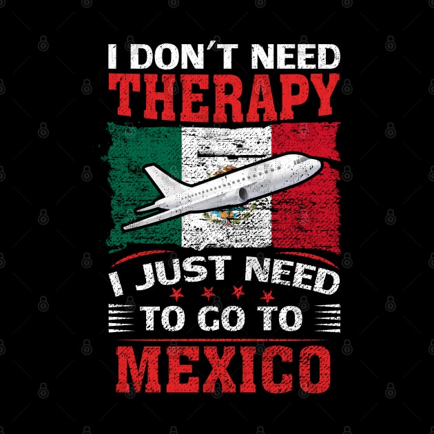 I Don't Need Therapy I Just Need To Go To Mexico by silvercoin