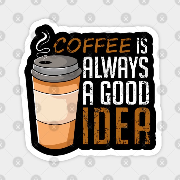 Coffee Is Always A Good Idea Funny Magnet by DragonTees