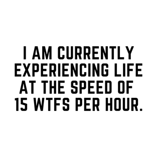 life at 15 wtfs per hour T-Shirt