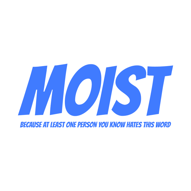 MOIST - Because at least one person you know hates this word by mikepod