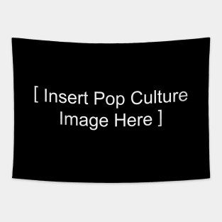 Insert Pop Culture Image Here Tapestry