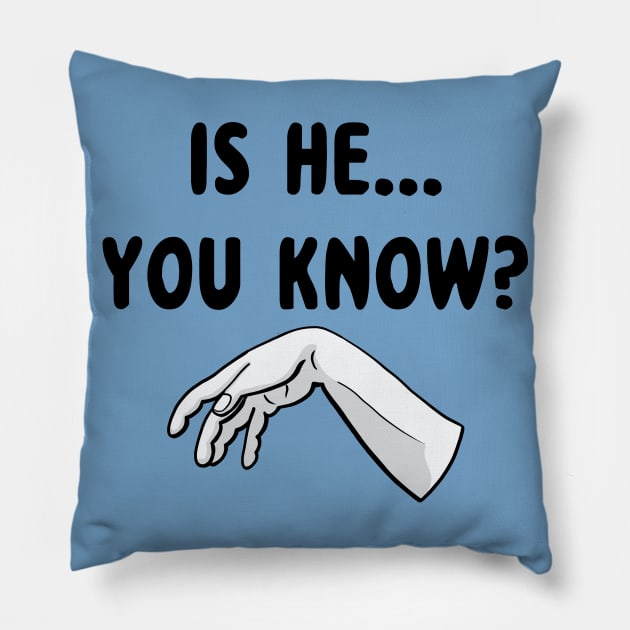 Is He... Pillow by JasonLloyd